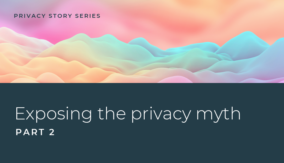 Exposing the Privacy Myth: Part 2